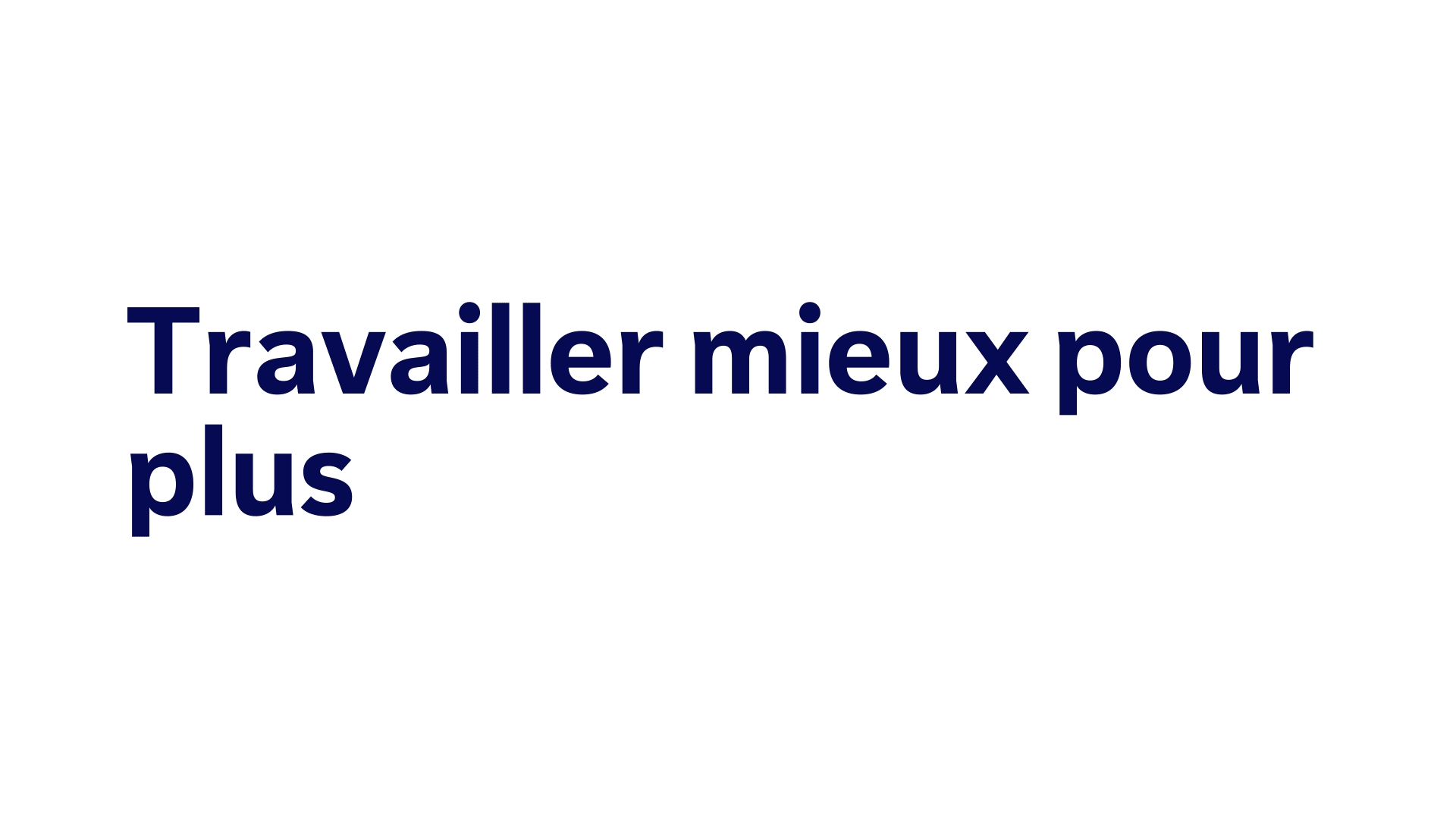 Travailler mieux pour plus d’efficacité