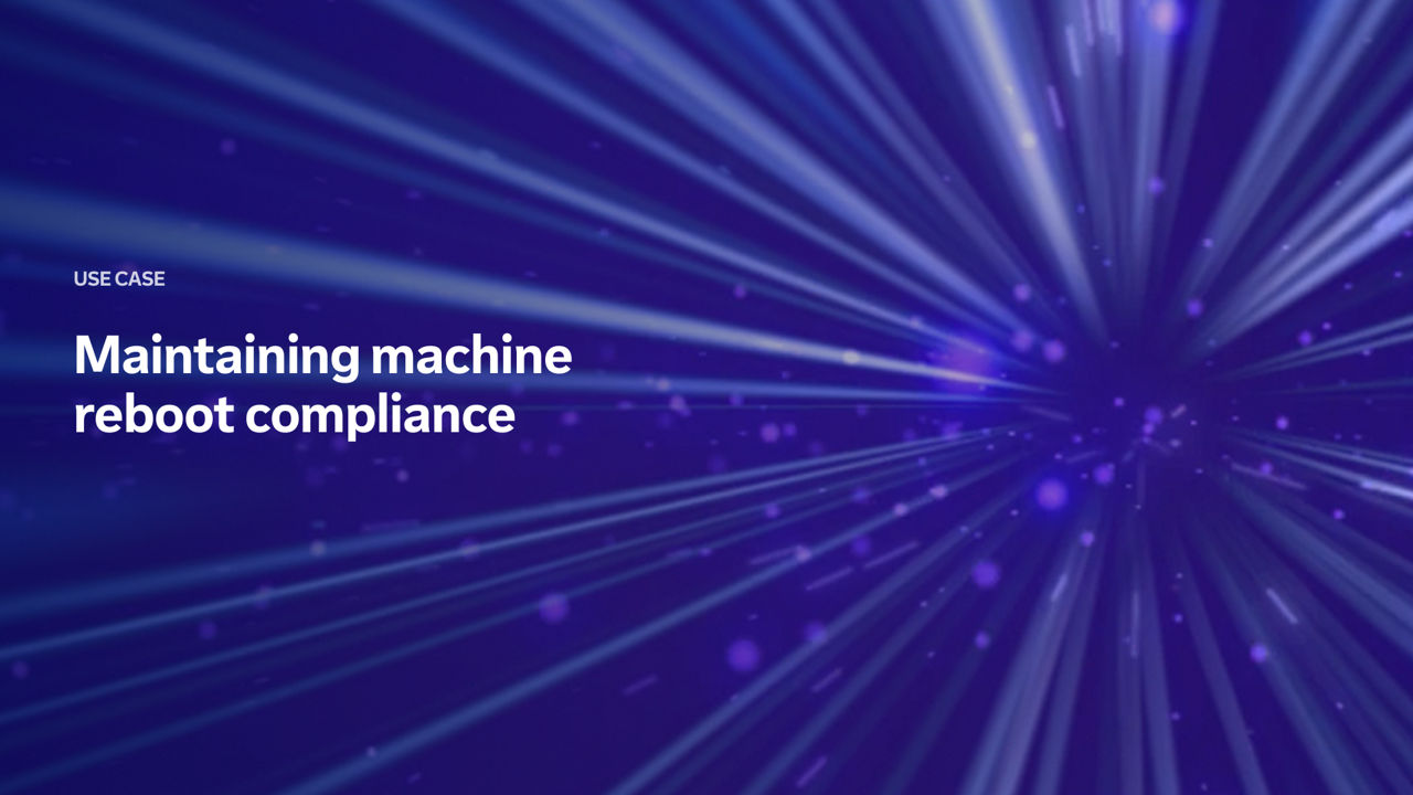 DEX use case: Maintaining machine reboot compliance