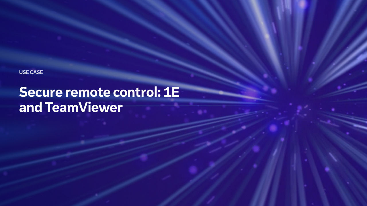 DEX use case: Secure remote control – 1E and TeamViewer
